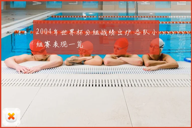 2004年世界杯分组战绩出炉 各队小组赛表现一览