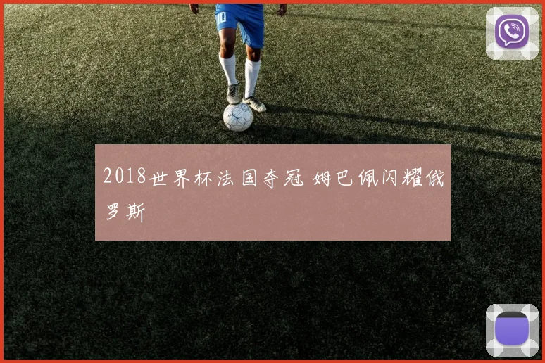2018世界杯法国夺冠 姆巴佩闪耀俄罗斯