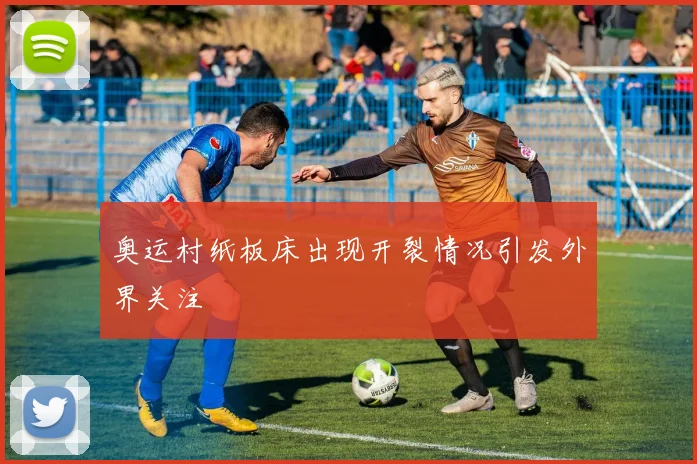 奥运村纸板床出现开裂情况引发外界关注