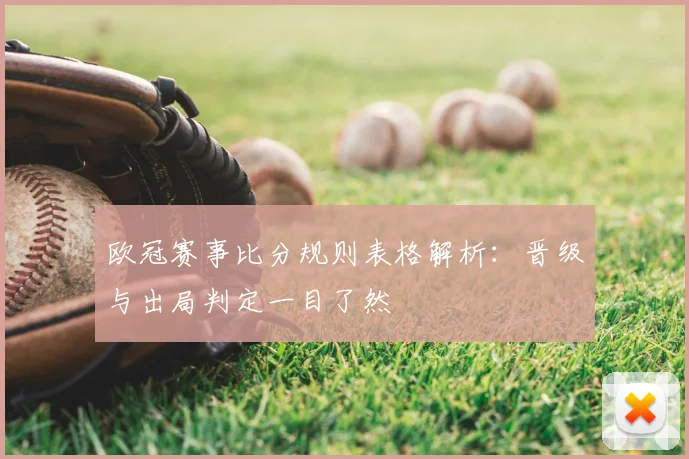 欧冠赛事比分规则表格解析：晋级与出局判定一目了然
