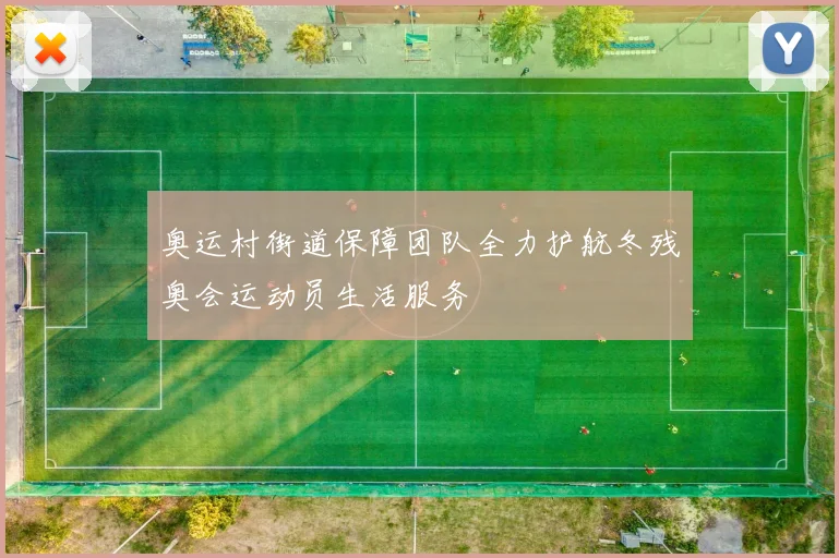 奥运村街道保障团队全力护航冬残奥会运动员生活服务
