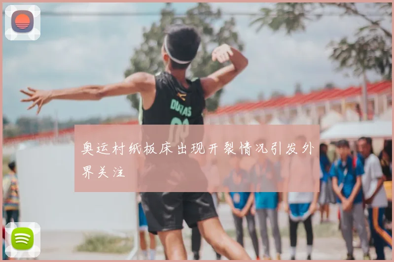 奥运村纸板床出现开裂情况引发外界关注
