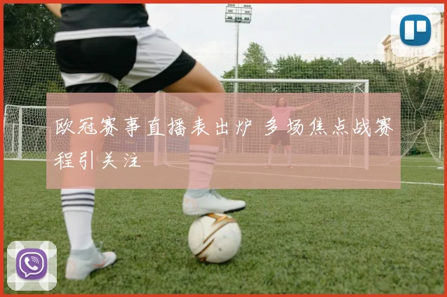 欧冠赛事直播表出炉 多场焦点战赛程引关注