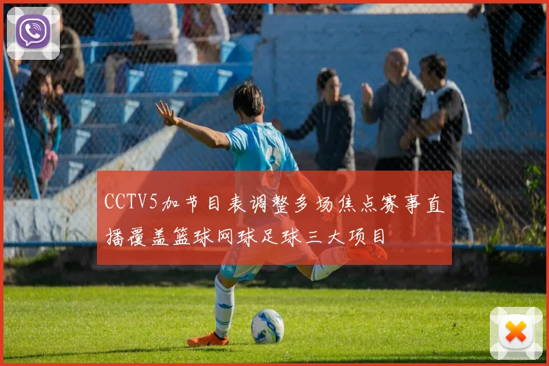 CCTV5加节目表调整多场焦点赛事直播覆盖篮球网球足球三大项目