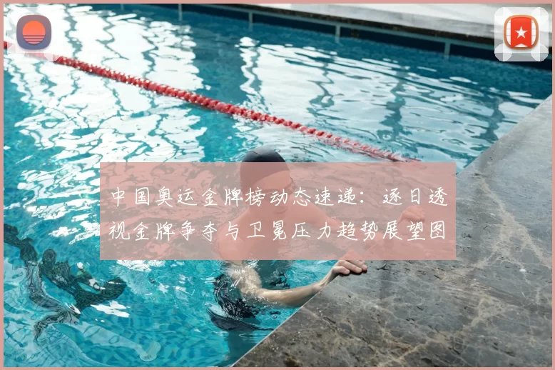 中国奥运金牌榜动态速递：逐日透视金牌争夺与卫冕压力趋势展望图