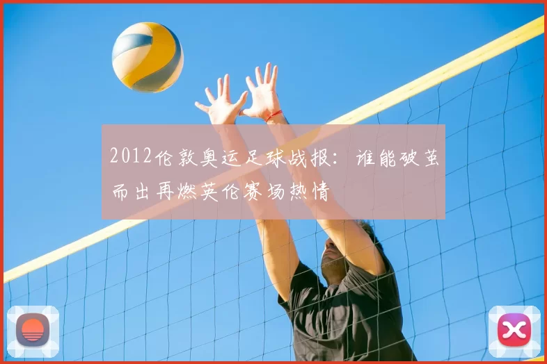 2012伦敦奥运足球战报：谁能破茧而出再燃英伦赛场热情