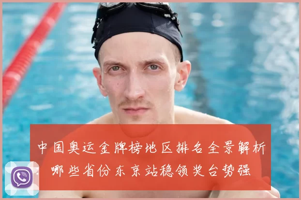 中国奥运金牌榜地区排名全景解析:哪些省份东京站稳领奖台势强