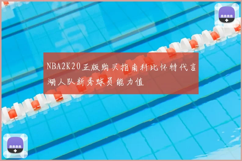 NBA2K20正版购买指南科比怀特代言湖人队新秀球员能力值
