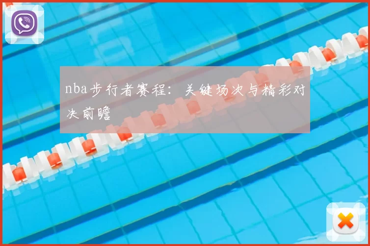 nba步行者赛程：关键场次与精彩对决前瞻